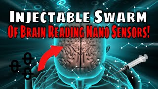 Injectable Swarm Brain Reading Nano Sensors!  What Could Go Wrong? Is This Of An Alien Nature?