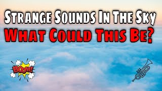 Mysterious Sounds In The Sky Have Been Reported For Years, Is This Something Bizarre Or Mundane?