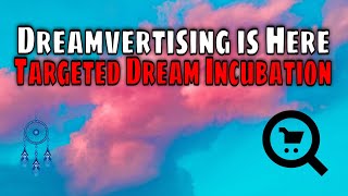 Dreamvertising is Here!  - Targeted Dream Incubation and Our Waking Dystopia